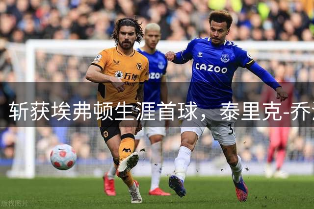 斩获埃弗顿生涯首球，泰里克-乔治当选现场评选的全场最佳球员